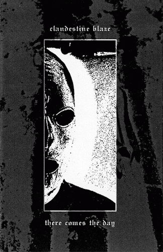 Clandestine Blaze : There Comes the Day... Clandestine Blaze : There Comes the Day...